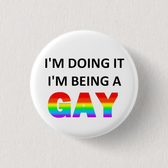 I'm Doing It I'm Being A Gay Button (Front)