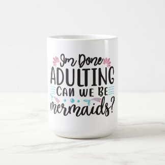 I'm Done Adulting Can We Be Mermaids ? Coffee Mug