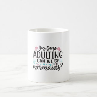 I'm Done Adulting Can We Be Mermaids ? Coffee Mug