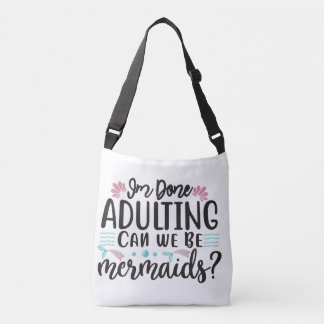 I'm Done Adulting Can We Be Mermaids Crossbody Bag