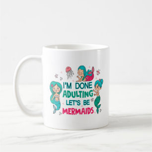 I'm Done Adulting Let's Be Mermaids Coffee Mug