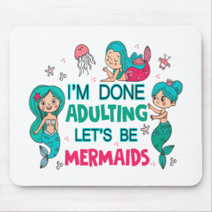 I'm Done Adulting Let's Be Mermaids Mouse Mat