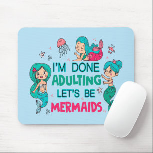 I'm Done Adulting Let's Be Mermaids Mouse Mat