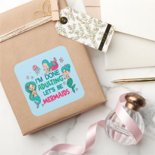 I'm Done Adulting Let's Be Mermaids Square Sticker