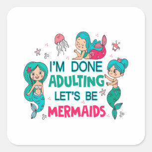 I'm Done Adulting Let's Be Mermaids Square Sticker