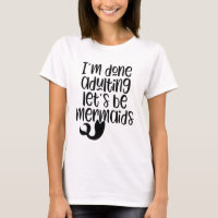 I'm Done Adulting Let's Be Mermaids T-shirt