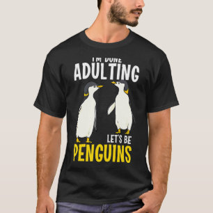 I'm Done Adulting Lets Be Penguis Cute Penguin Ad T-Shirt