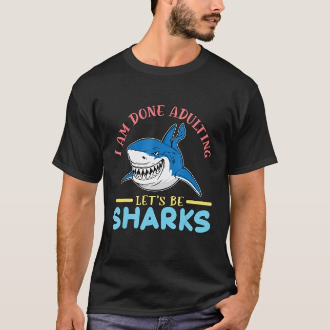 Im Done Adulting Lets Be Sharks Shark T-Shirt (Front)