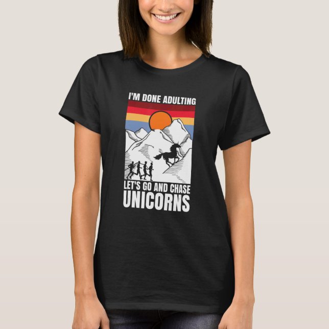 I'm done adulting let's go and chase Unicorns T-Shirt (Front)