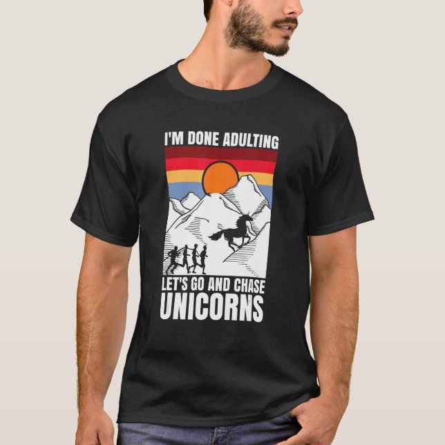I'm done adulting let's go and chase Unicorns T-Shirt (Front)