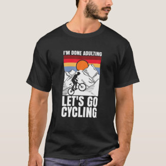 I'm Done Adulting Let's Go Cycling Funny Bicycle T-Shirt