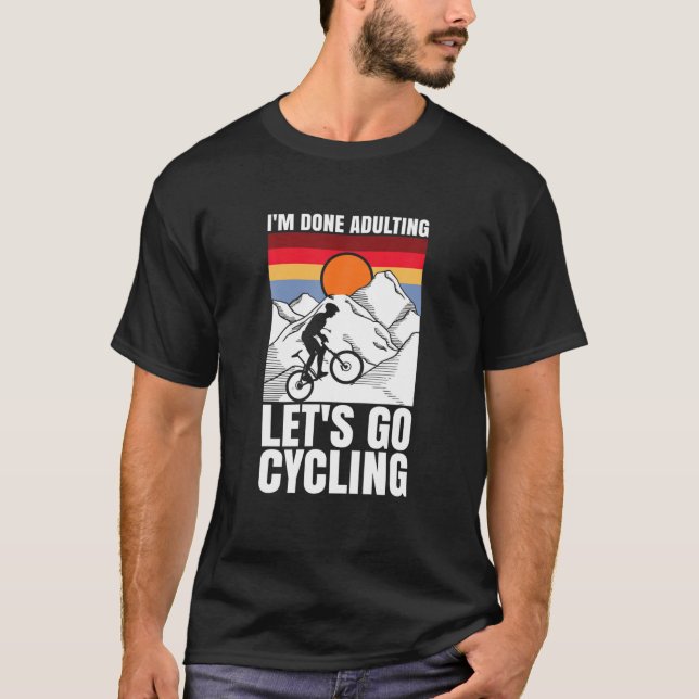 I'm Done Adulting Let's Go Cycling Funny Bicycle T-Shirt (Front)
