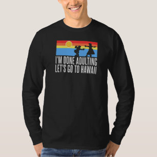 I'm Done Adulting Let's Go To Hawaii T-Shirt