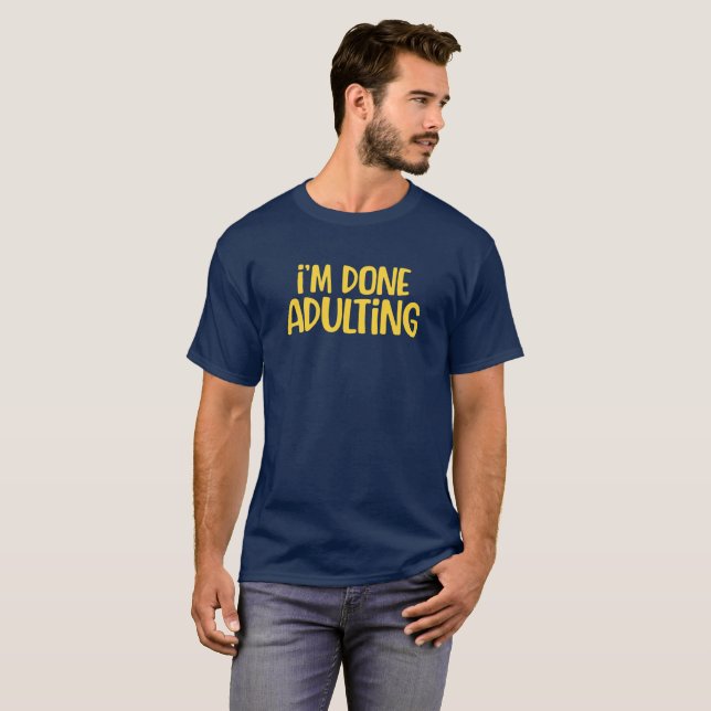 I'm Done Adulting. T-Shirt (Front Full)