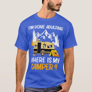 Im Done Adulting Where Is My Camper Funny Camping T-Shirt