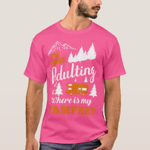 I'M Done Adulting Where Is My Camper Shirt Cool Ca