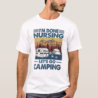 I'm Done Nursing Let's Go Camping Retro Vintage Ca T-Shirt