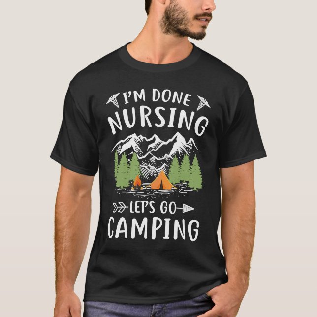 I'm Done Nursing Let's Go Camping T-Shirt (Front)