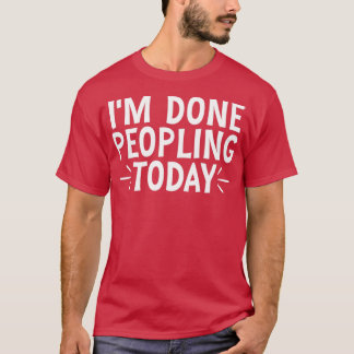 Im Done Peopling Today 12 T-Shirt