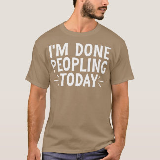 Im Done Peopling Today 20 T-Shirt