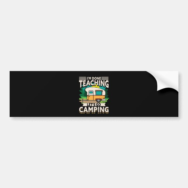 I'm Done Teaching Let's Go Camping Bumper Sticker (Front)