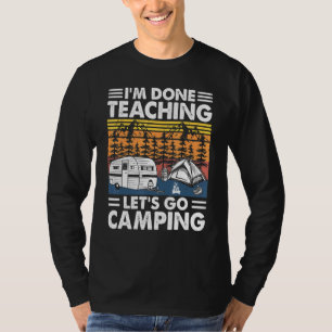 Im Done Teaching Lets Go Camping Camper Rv For Tea T-Shirt