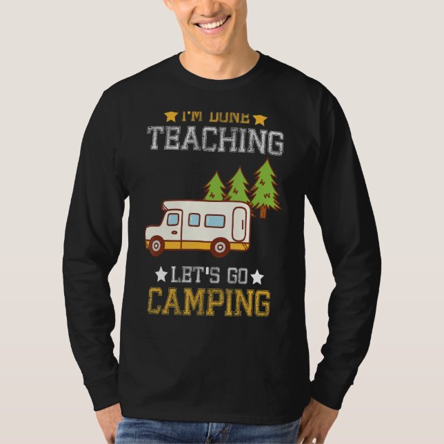 I'm Done Teaching Let's Go Camping  Camper T-Shirt (Front)