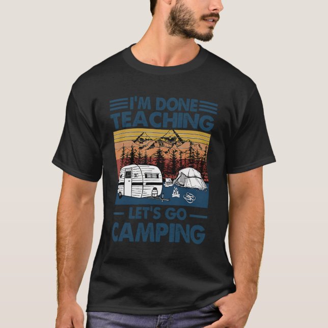 I'M Done Teaching Let'S Go Camping Funny Teacher G T-Shirt (Front)