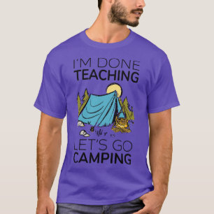 Im Done Teaching Lets Go Camping IV T-Shirt