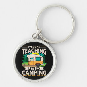 I'm Done Teaching Let's Go Camping Key Ring