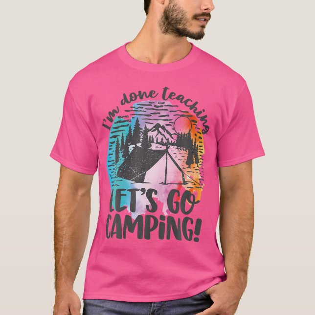I'M Done Teaching Let'S Go Camping T-Shirt (Front)