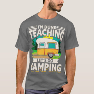 Im Done Teaching Lets Go Camping T-Shirt