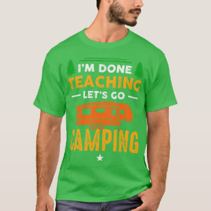 Im Done Teaching Lets Go Camping T-Shirt