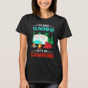 Im Done Teaching Lets Go Camping Teacher Camper T-Shirt