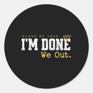 Im Done We Out Cl Of 2025 Funny Graduation Seniors Classic Round Sticker