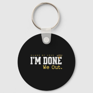 Im Done We Out Cl Of 2025 Funny Graduation Seniors Key Ring