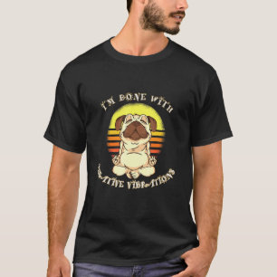 Im Done With Negative Vibrations Pug Mobs Dog Dogs T-Shirt
