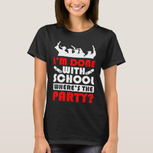I'm Done With School Where's The Party Graduation T-Shirt