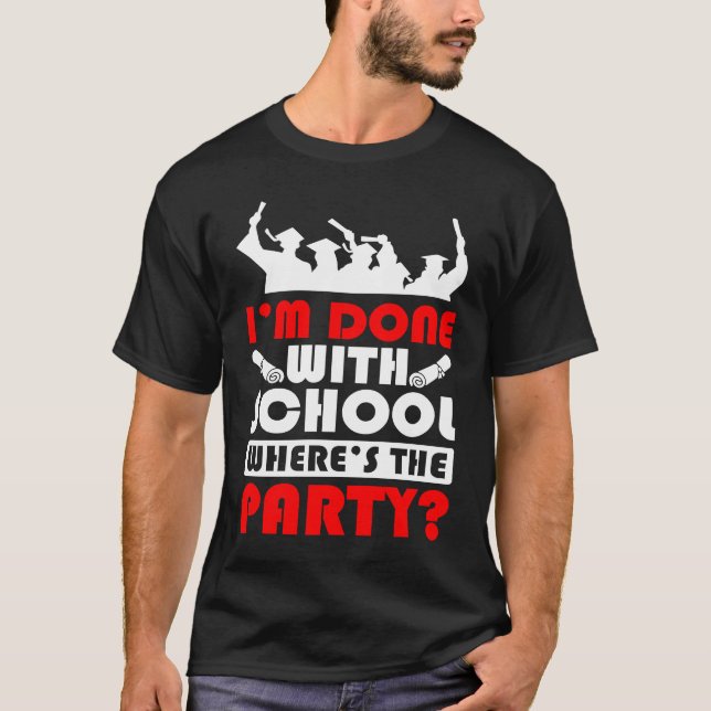 I'm Done With School Where's The Party Graduation  T-Shirt (Front)