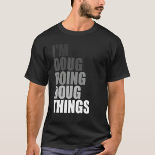 I'M DOUG DOING DOUG THINGS   Birthday Dude First N T-Shirt