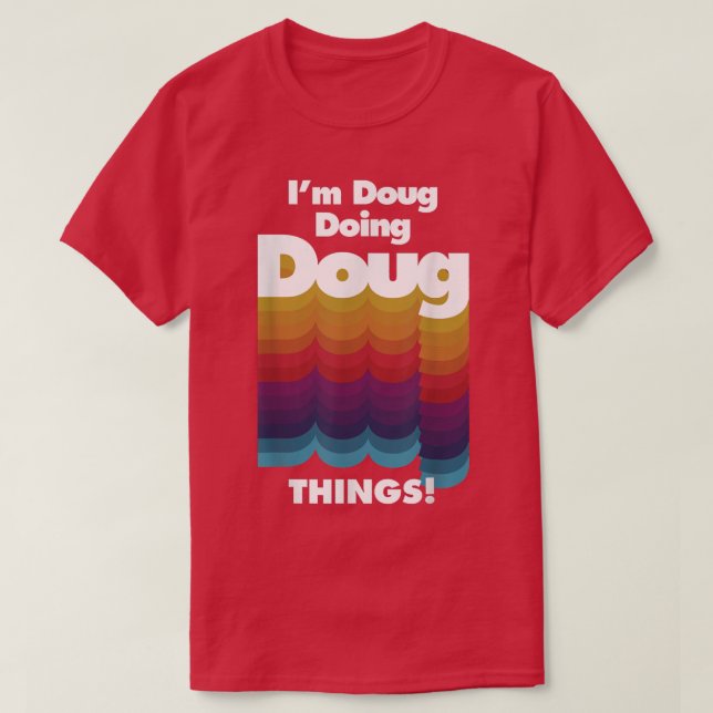 I'm Doug Doing Doug Things Funny Birthday Name  T-Shirt (Design Front)