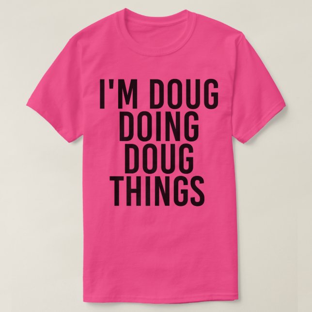 I'M DOUG DOING DOUG THINGS Name Funny Birthday Ide T-Shirt (Design Front)