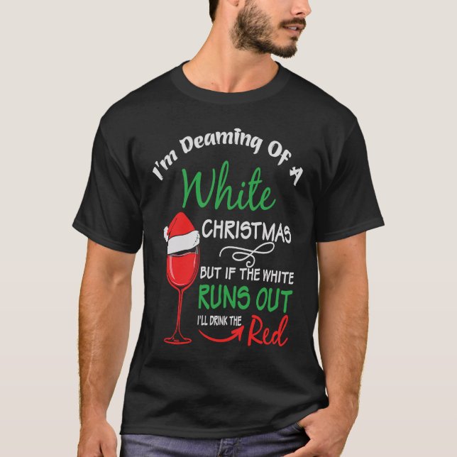 I'm Dreaming of a White Christmas Holiday  Wine T-Shirt (Front)
