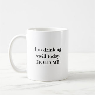 I'm drinking swill today. HOLD ME. Coffee Mug