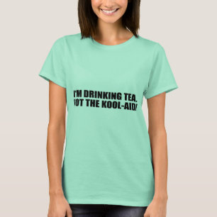 I'M DRINKING TEA. NOT THE KOOL-AID. T-Shirt