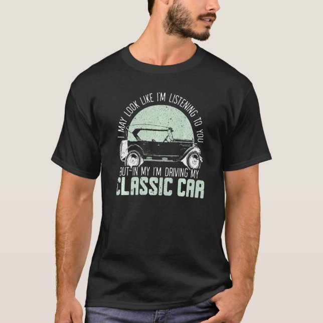 I'm Driving My Classic Car Carguy Car Collector Vi T-Shirt (Front)