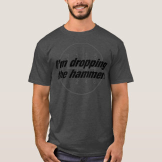 Im Dropping The Hammer T-Shirt