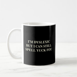 I'M Dyslexic But I Can Still Spell Yuck Fou Coffee Mug