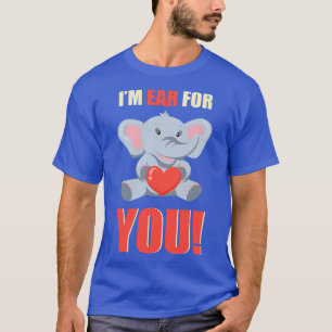 Im Ear For You Cute Elephant Lover  T-Shirt