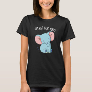 I'm Ear For You Funny Elephant Pun T-Shirt